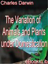 The Variation of Animals and Plants under Domestication (eBook)